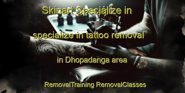 Skinart Specialize in specialize in tattoo removal in Dhopadanga area | #RemovalTraining #RemovalClasses #SkinartTraining-Bangladesh