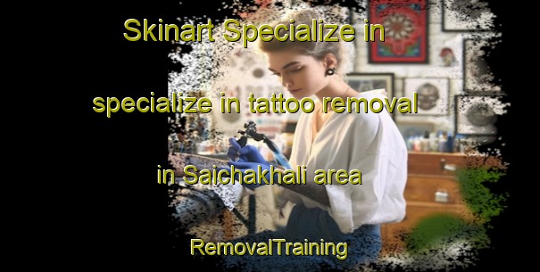 Skinart Specialize in specialize in tattoo removal in Saichakhali area | RemovalTraining | RemovalClasses | SkinartTraining-Bangladesh