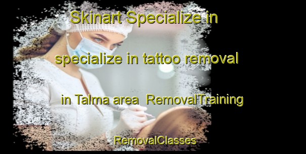 Skinart Specialize in specialize in tattoo removal in Talma area | RemovalTraining | RemovalClasses | SkinartTraining-Bangladesh