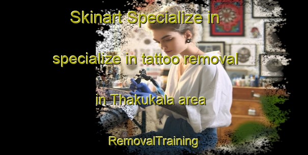 Skinart Specialize in specialize in tattoo removal in Thakukala area | RemovalTraining | RemovalClasses | SkinartTraining-Bangladesh