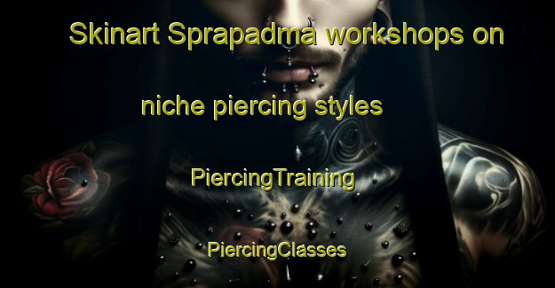 Skinart Sprapadma workshops on niche piercing styles | #PiercingTraining #PiercingClasses #SkinartTraining-Bangladesh