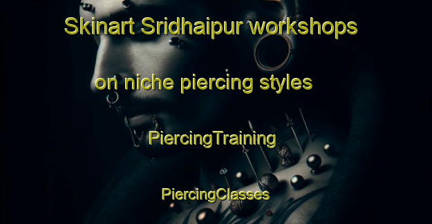 Skinart Sridhaipur workshops on niche piercing styles | #PiercingTraining #PiercingClasses #SkinartTraining-Bangladesh