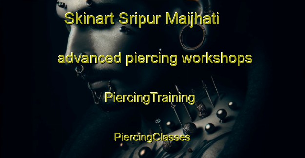 Skinart Sripur Maijhati advanced piercing workshops | #PiercingTraining #PiercingClasses #SkinartTraining-Bangladesh