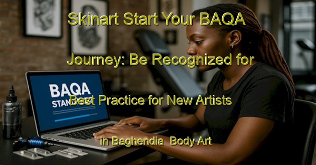 Skinart Start Your BAQA Journey: Be Recognized for Best Practice for New Artists in Baghendia | Body Art Qualification Authority | BAQA-Bangladesh