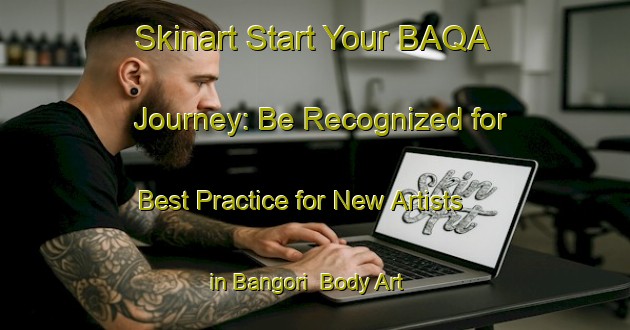 Skinart Start Your BAQA Journey: Be Recognized for Best Practice for New Artists in Bangori | Body Art Qualification Authority | BAQA-Bangladesh