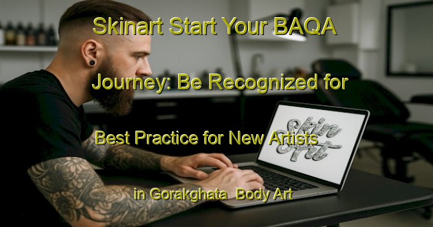Skinart Start Your BAQA Journey: Be Recognized for Best Practice for New Artists in Gorakghata | Body Art Qualification Authority | BAQA-Bangladesh
