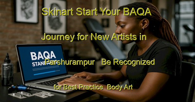 Skinart Start Your BAQA Journey for New Artists in Parshurampur - Be Recognized for Best Practice | Body Art Qualification Authority | BAQA-Bangladesh