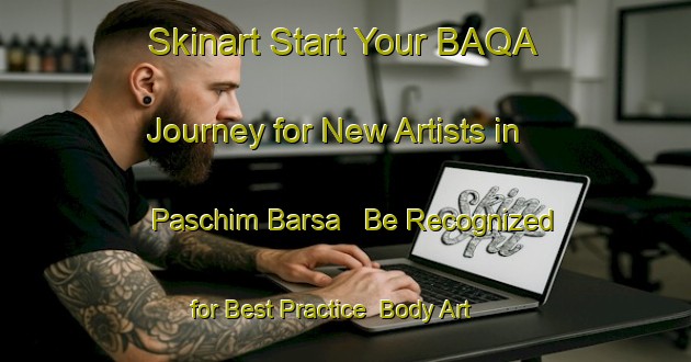 Skinart Start Your BAQA Journey for New Artists in Paschim Barsa - Be Recognized for Best Practice | Body Art Qualification Authority | BAQA-Bangladesh