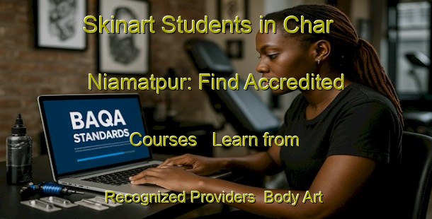 Skinart Students in Char Niamatpur: Find Accredited Courses - Learn from Recognized Providers | Body Art Qualification Authority | BAQA-Bangladesh