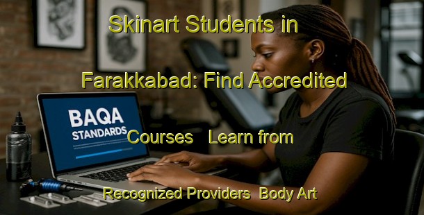 Skinart Students in Farakkabad: Find Accredited Courses - Learn from Recognized Providers | Body Art Qualification Authority | BAQA-Bangladesh