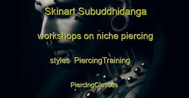 Skinart Subuddhidanga workshops on niche piercing styles | #PiercingTraining #PiercingClasses #SkinartTraining-Bangladesh