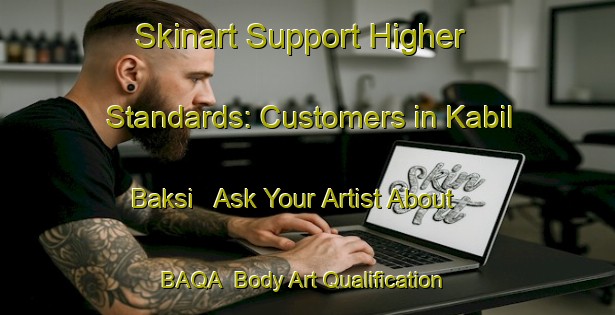 Skinart Support Higher Standards: Customers in Kabil Baksi - Ask Your Artist About BAQA | Body Art Qualification Authority | BAQA-Bangladesh