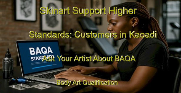 Skinart Support Higher Standards: Customers in Kaoadi - Ask Your Artist About BAQA | Body Art Qualification Authority | BAQA-Bangladesh