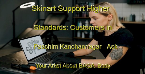 Skinart Support Higher Standards: Customers in Paschim Kanchannagar - Ask Your Artist About BAQA | Body Art Qualification Authority | BAQA-Bangladesh