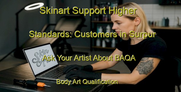 Skinart Support Higher Standards: Customers in Surpur - Ask Your Artist About BAQA | Body Art Qualification Authority | BAQA-Bangladesh