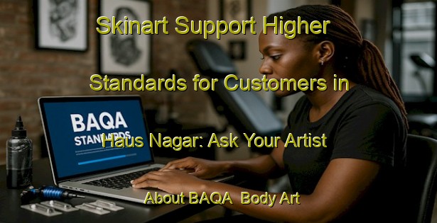 Skinart Support Higher Standards for Customers in Haus Nagar: Ask Your Artist About BAQA | Body Art Qualification Authority | BAQA-Bangladesh
