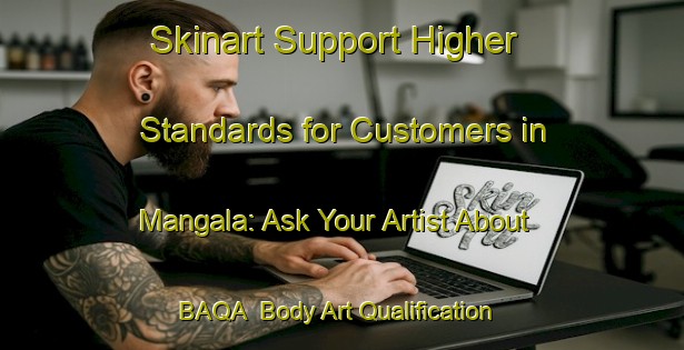 Skinart Support Higher Standards for Customers in Mangala: Ask Your Artist About BAQA | Body Art Qualification Authority | BAQA-Bangladesh