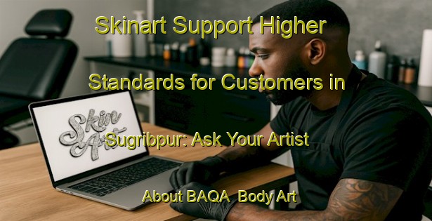 Skinart Support Higher Standards for Customers in Sugribpur: Ask Your Artist About BAQA | Body Art Qualification Authority | BAQA-Bangladesh