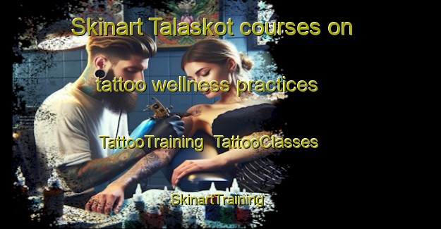 Skinart Talaskot courses on tattoo wellness practices | TattooTraining | TattooClasses | SkinartTraining-Bangladesh