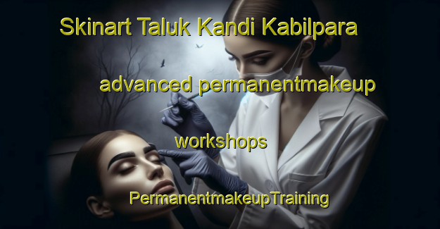 Skinart Taluk Kandi Kabilpara advanced permanentmakeup workshops | #PermanentmakeupTraining #PermanentmakeupClasses #SkinartTraining-Bangladesh