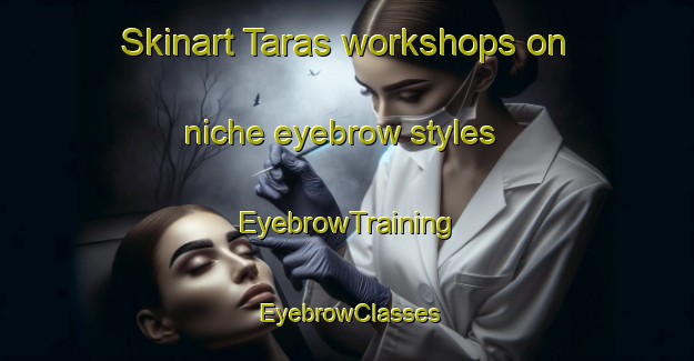 Skinart Taras workshops on niche eyebrow styles | EyebrowTraining | EyebrowClasses | SkinartTraining-Bangladesh