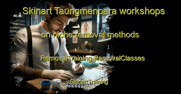 Skinart Taungmenpara workshops on niche removal methods | #RemovalTraining #RemovalClasses #SkinartTraining-Bangladesh