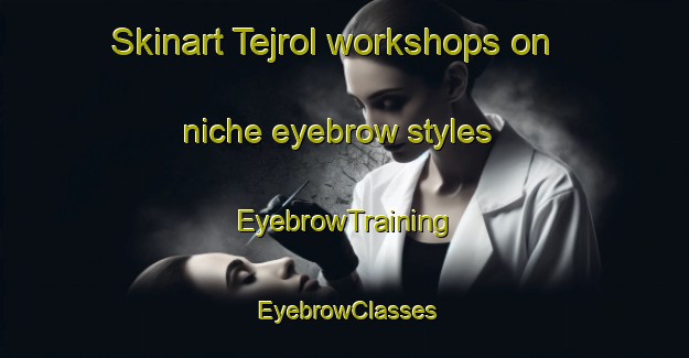 Skinart Tejrol workshops on niche eyebrow styles | EyebrowTraining | EyebrowClasses | SkinartTraining-Bangladesh
