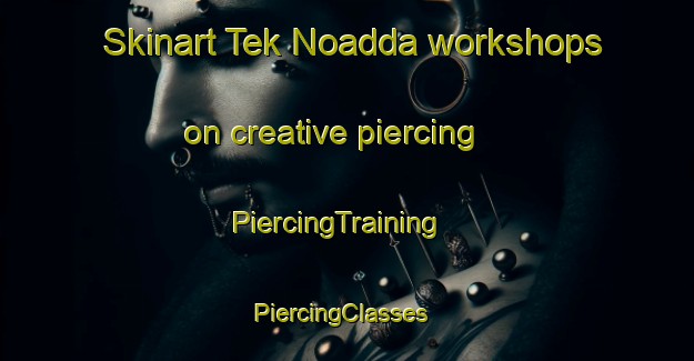 Skinart Tek Noadda workshops on creative piercing | PiercingTraining | PiercingClasses | SkinartTraining-Bangladesh
