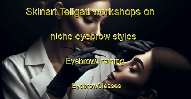 Skinart Teligati workshops on niche eyebrow styles | EyebrowTraining | EyebrowClasses | SkinartTraining-Bangladesh