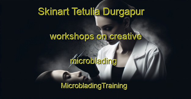 Skinart Tetulia Durgapur workshops on creative microblading | #MicrobladingTraining #MicrobladingClasses #SkinartTraining-Bangladesh