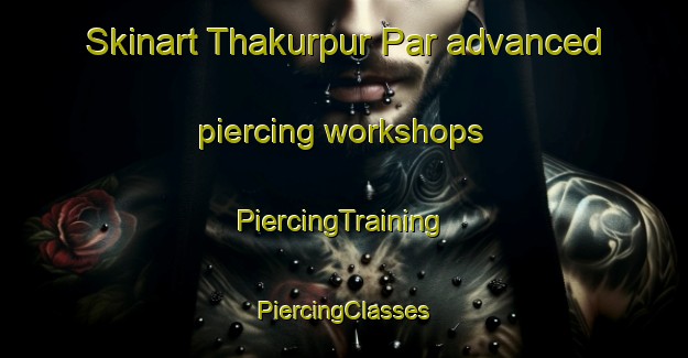 Skinart Thakurpur Par advanced piercing workshops | #PiercingTraining #PiercingClasses #SkinartTraining-Bangladesh