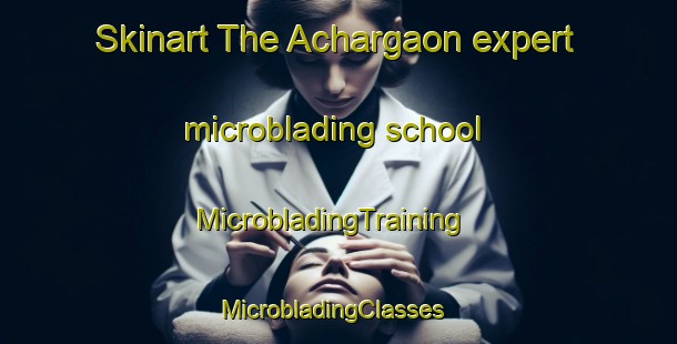 Skinart The Achargaon expert microblading school | MicrobladingTraining | MicrobladingClasses | SkinartTraining-Bangladesh