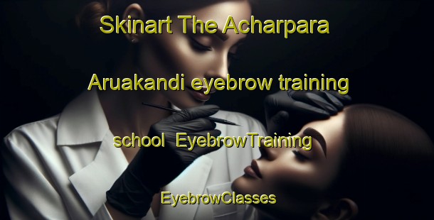 Skinart The Acharpara Aruakandi eyebrow training school | EyebrowTraining | EyebrowClasses | SkinartTraining-Bangladesh