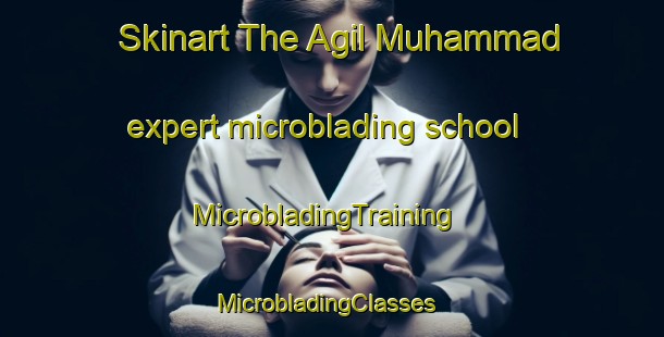 Skinart The Agil Muhammad expert microblading school | MicrobladingTraining | MicrobladingClasses | SkinartTraining-Bangladesh