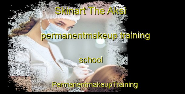 Skinart The Aksi permanentmakeup training school | PermanentmakeupTraining | PermanentmakeupClasses | SkinartTraining-Bangladesh