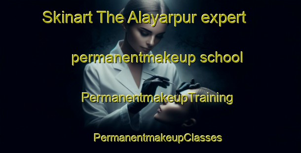 Skinart The Alayarpur expert permanentmakeup school | #PermanentmakeupTraining #PermanentmakeupClasses #SkinartTraining-Bangladesh