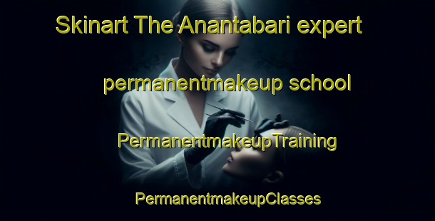 Skinart The Anantabari expert permanentmakeup school | #PermanentmakeupTraining #PermanentmakeupClasses #SkinartTraining-Bangladesh