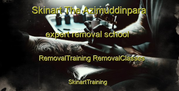 Skinart The Azimuddinpara expert removal school | #RemovalTraining #RemovalClasses #SkinartTraining-Bangladesh