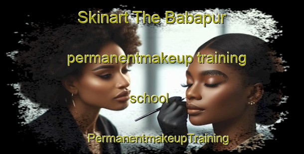 Skinart The Babapur permanentmakeup training school | #PermanentmakeupTraining #PermanentmakeupClasses #SkinartTraining-Bangladesh