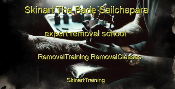 Skinart The Bade Sailchapara expert removal school | #RemovalTraining #RemovalClasses #SkinartTraining-Bangladesh