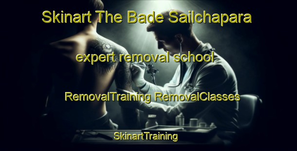 Skinart The Bade Sailchapara expert removal school | #RemovalTraining #RemovalClasses #SkinartTraining-Bangladesh