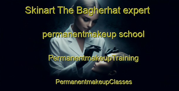 Skinart The Bagherhat expert permanentmakeup school | #PermanentmakeupTraining #PermanentmakeupClasses #SkinartTraining-Bangladesh