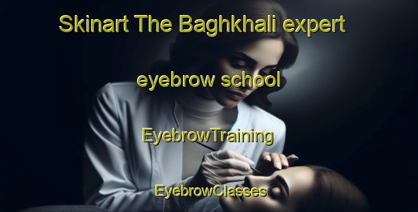 Skinart The Baghkhali expert eyebrow school | EyebrowTraining | EyebrowClasses | SkinartTraining-Bangladesh