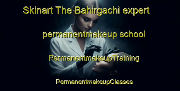 Skinart The Bahirgachi expert permanentmakeup school | #PermanentmakeupTraining #PermanentmakeupClasses #SkinartTraining-Bangladesh