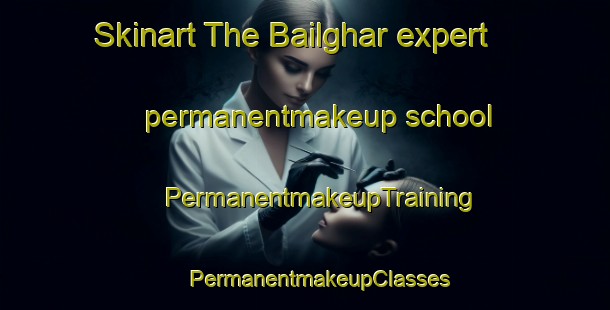 Skinart The Bailghar expert permanentmakeup school | #PermanentmakeupTraining #PermanentmakeupClasses #SkinartTraining-Bangladesh