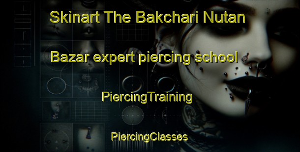 Skinart The Bakchari Nutan Bazar expert piercing school | #PiercingTraining #PiercingClasses #SkinartTraining-Bangladesh