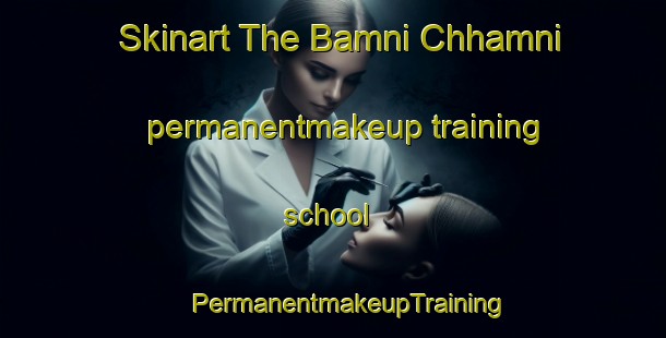 Skinart The Bamni Chhamni permanentmakeup training school | #PermanentmakeupTraining #PermanentmakeupClasses #SkinartTraining-Bangladesh