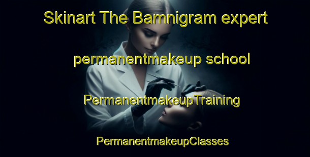 Skinart The Bamnigram expert permanentmakeup school | #PermanentmakeupTraining #PermanentmakeupClasses #SkinartTraining-Bangladesh