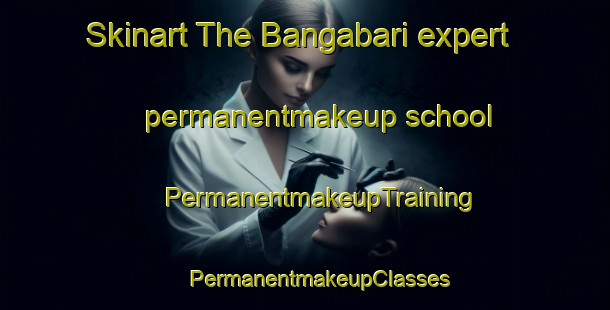 Skinart The Bangabari expert permanentmakeup school | #PermanentmakeupTraining #PermanentmakeupClasses #SkinartTraining-Bangladesh