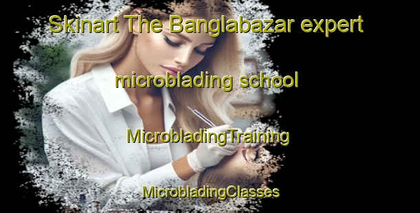 Skinart The Banglabazar expert microblading school | #MicrobladingTraining #MicrobladingClasses #SkinartTraining-Bangladesh